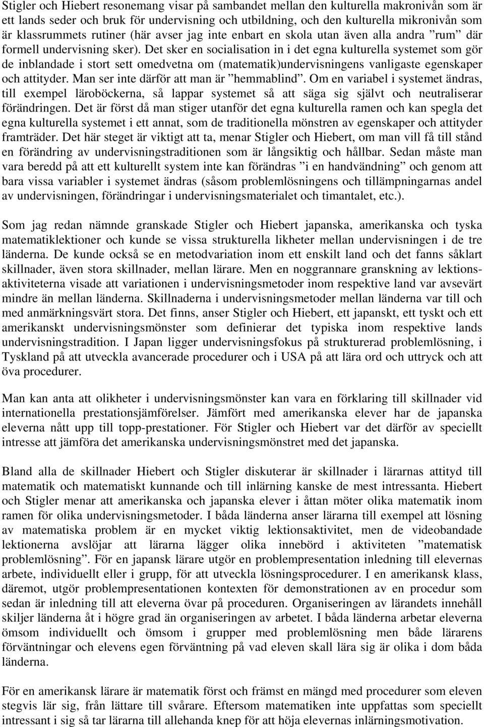 Det sker en socialisation in i det egna kulturella systemet som gör de inblandade i stort sett omedvetna om (matematik)undervisningens vanligaste egenskaper och attityder.