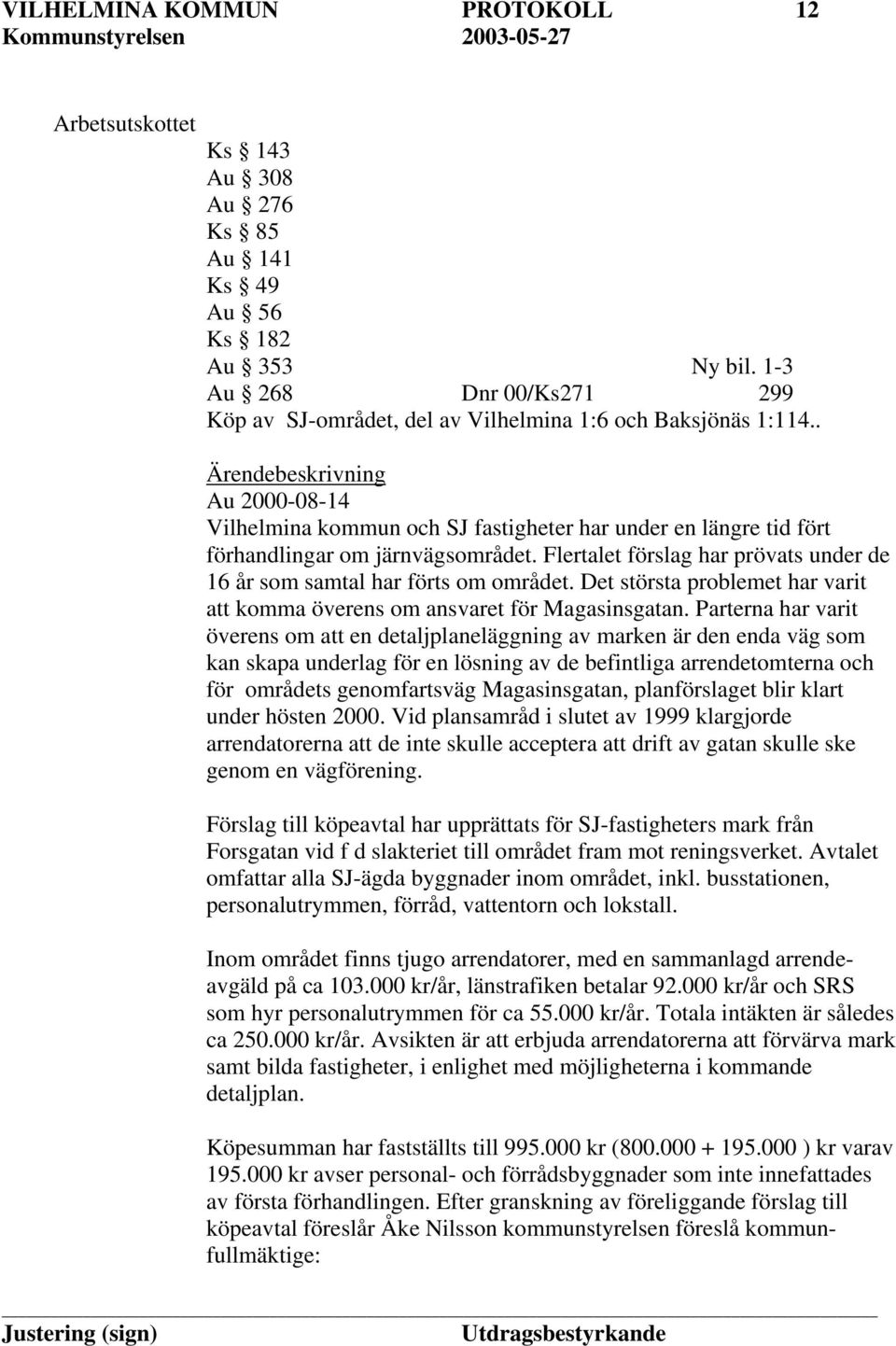 . Ärendebeskrivning Au 2000-08-14 Vilhelmina kommun och SJ fastigheter har under en längre tid fört förhandlingar om järnvägsområdet.