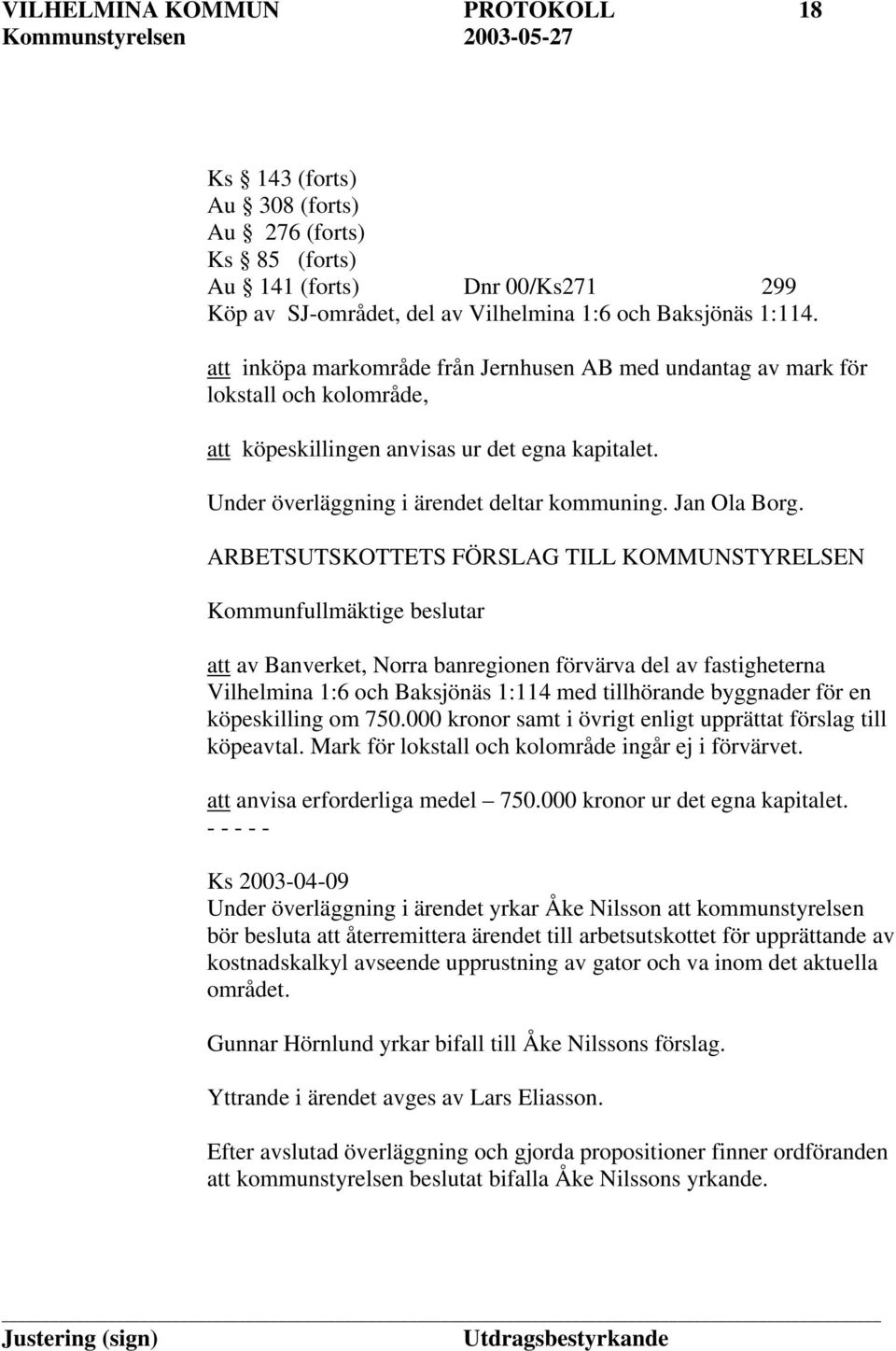ARBETSUTSKOTTETS FÖRSLAG TILL KOMMUNSTYRELSEN Kommunfullmäktige beslutar att av Banverket, Norra banregionen förvärva del av fastigheterna Vilhelmina 1:6 och Baksjönäs 1:114 med tillhörande byggnader