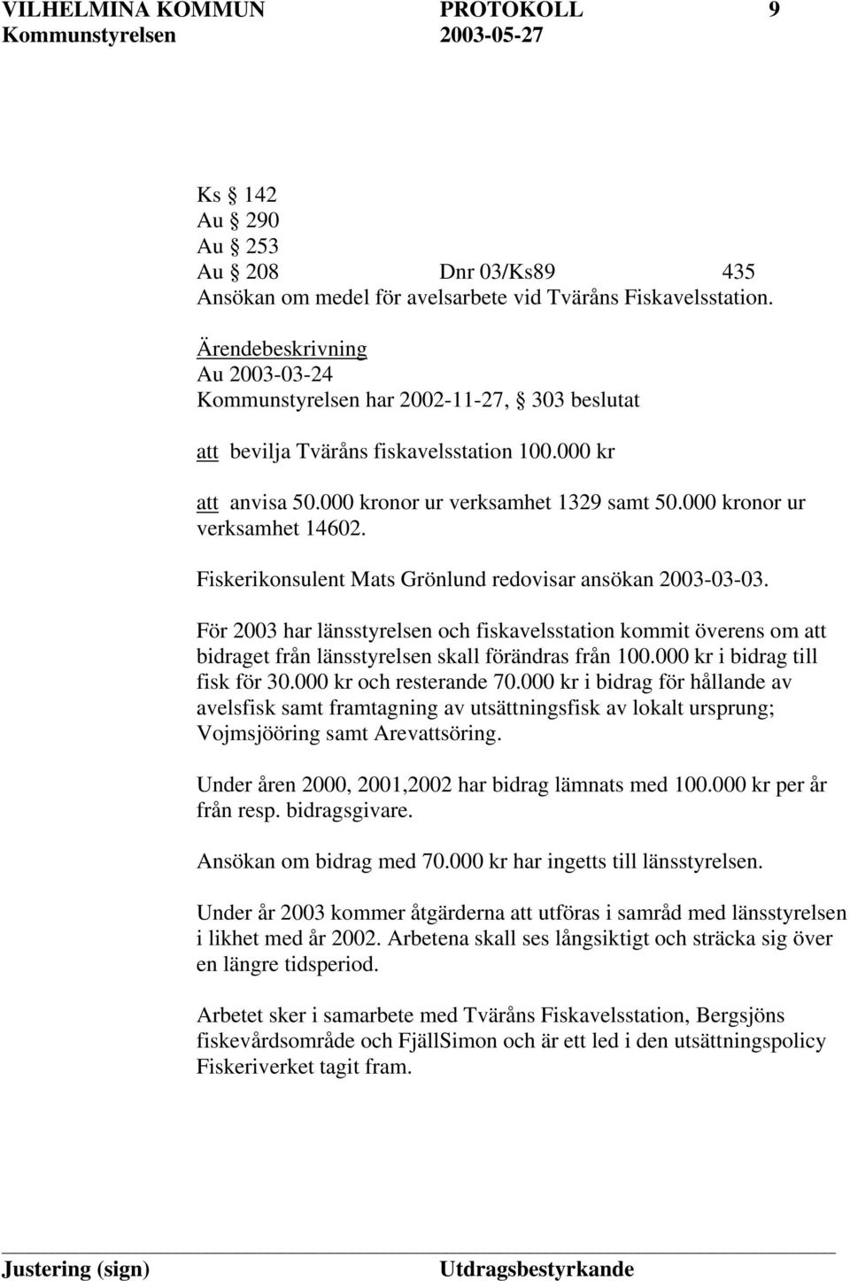 000 kronor ur verksamhet 14602. Fiskerikonsulent Mats Grönlund redovisar ansökan 2003-03-03.