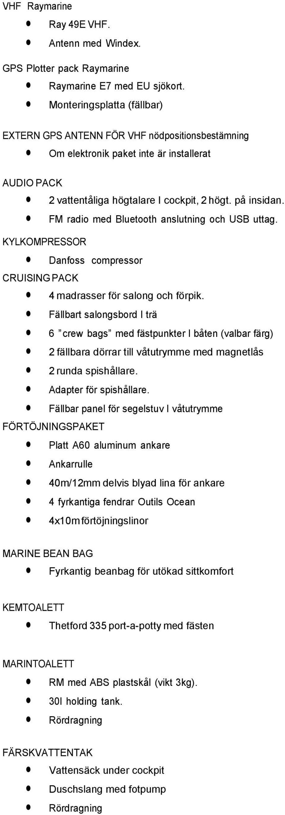 FM radio med Bluetooth anslutning och USB uttag. KYLKOMPRESSOR Danfoss compressor CRUISING PACK 4 madrasser för salong och förpik.