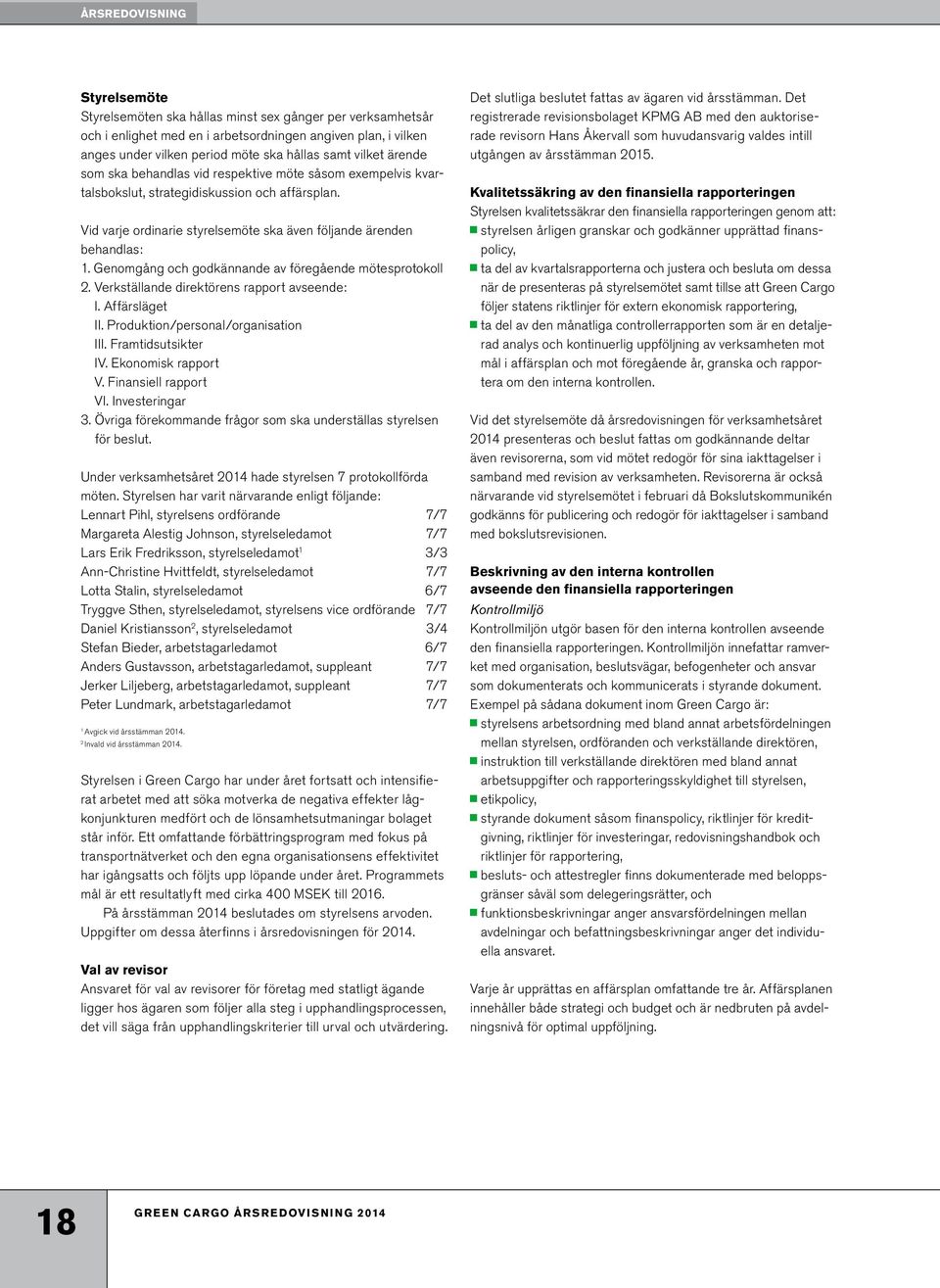 Genomgång och godkännande av föregående mötesprotokoll 2. Verkställande direktörens rapport avseende: I. Affärsläget II. Produktion/personal/organisation III. Framtidsutsikter IV. Ekonomisk rapport V.