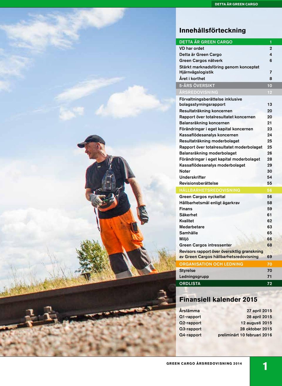 Förändringar i eget kapital koncernen 23 Kassaflödesanalys koncernen 24 Resultaträkning moderbolaget 25 Rapport över totalresultatet moderbolaget 25 Balansräkning moderbolaget 26 Förändringar i eget