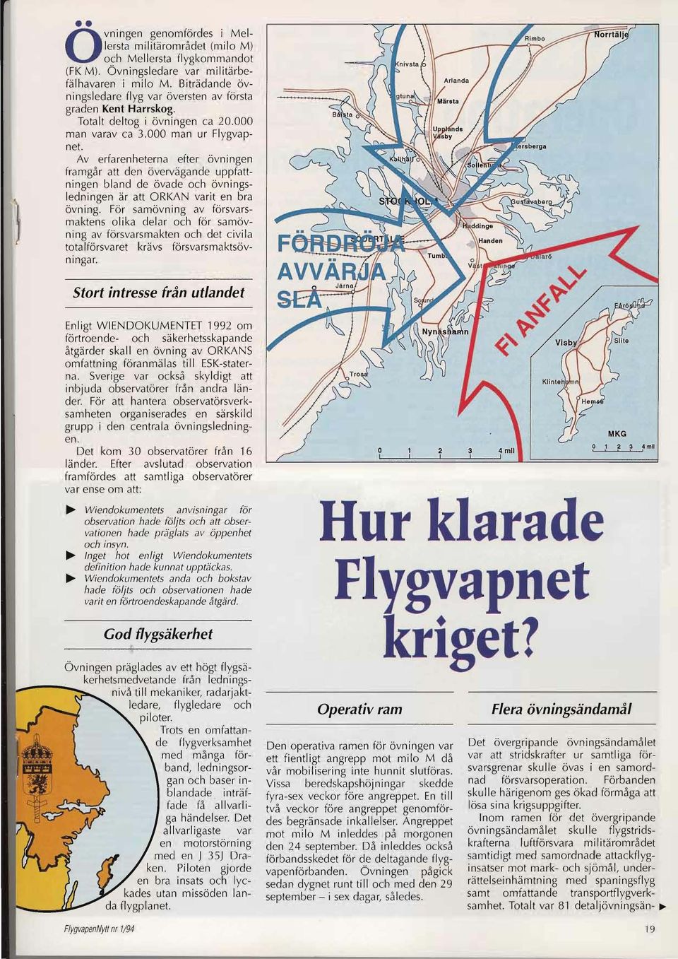 Av erfarenheterna efter övningen framgår att den övervägande uppfattningen bland de övade och övningsledningen är att ORKAN varit en bra övning.