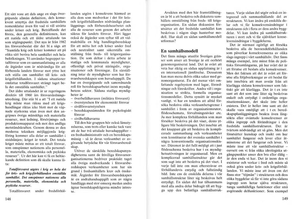 Det nya är från 1982 års försvarsbesut där det b a sägs att "framtida krig och kriser kommer att på oika sätt beröra hea samhäet och hea befokningen.