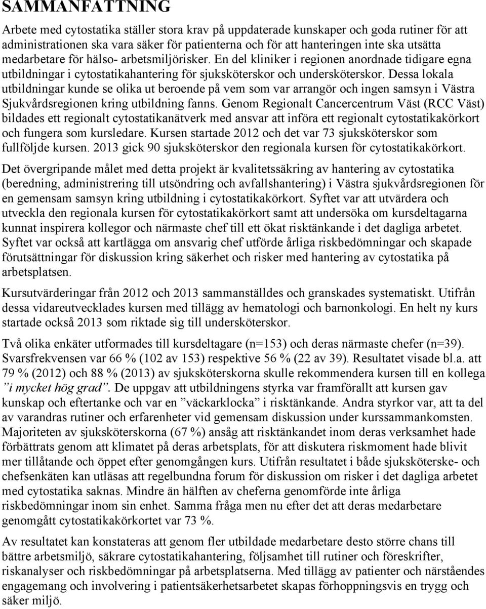 Dessa lokala utbildningar kunde se olika ut beroende på vem som var arrangör och ingen samsyn i Västra Sjukvårdsregionen kring utbildning fanns.