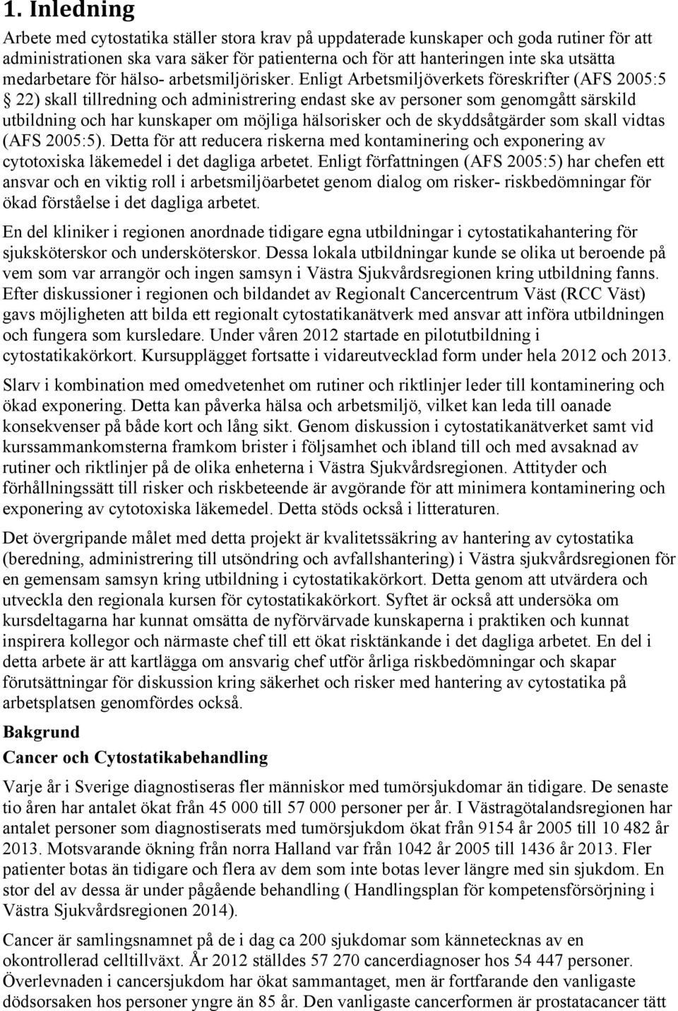 Enligt Arbetsmiljöverkets föreskrifter (AFS 2005:5 22) skall tillredning och administrering endast ske av personer som genomgått särskild utbildning och har kunskaper om möjliga hälsorisker och de