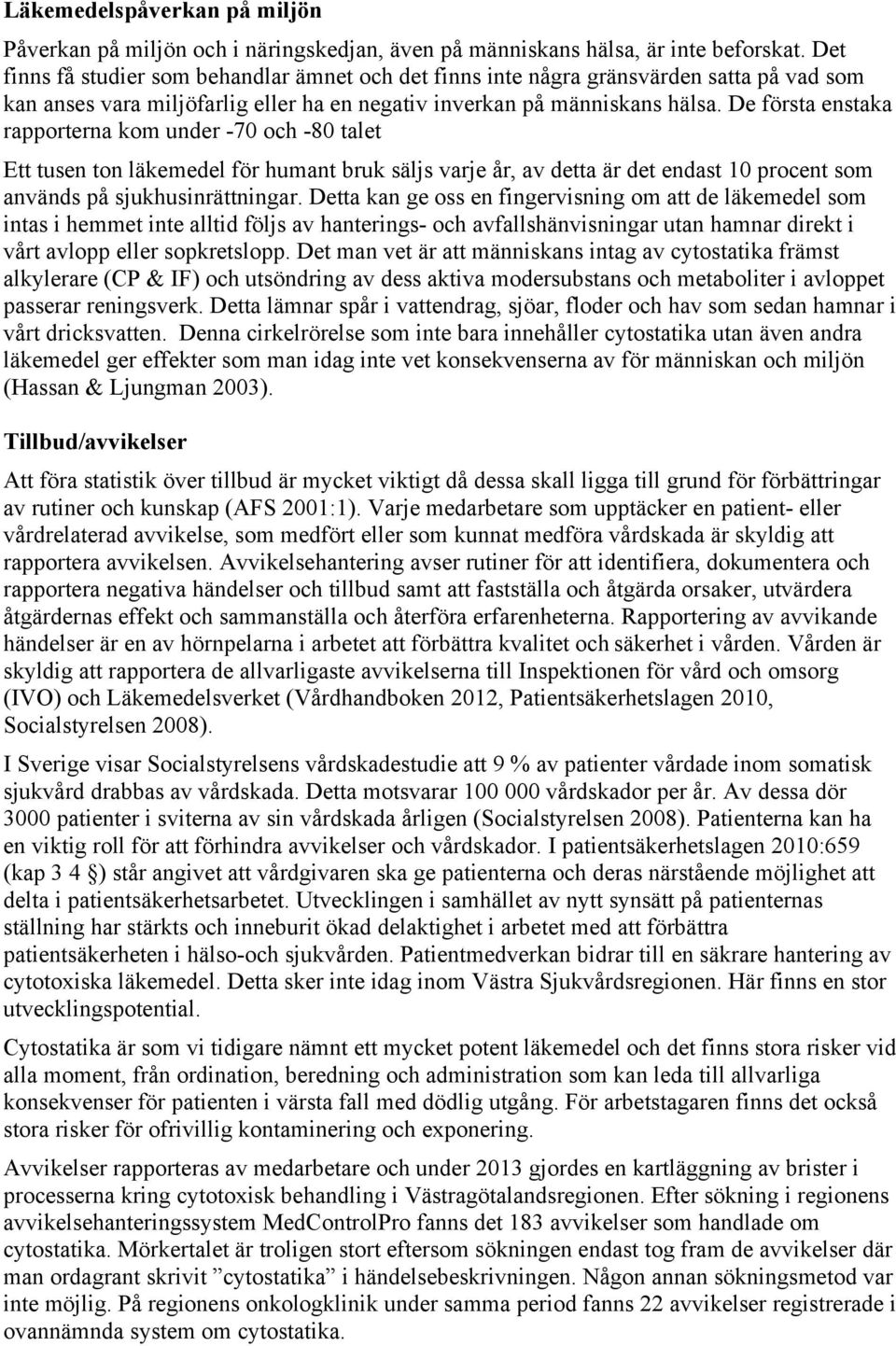 De första enstaka rapporterna kom under -70 och -80 talet Ett tusen ton läkemedel för humant bruk säljs varje år, av detta är det endast 10 procent som används på sjukhusinrättningar.
