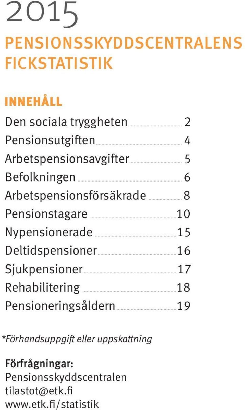 Nypensionerade 15 Deltidspensioner 16 Sjukpensioner 17 Rehabilitering 18 Pensioneringsåldern 19