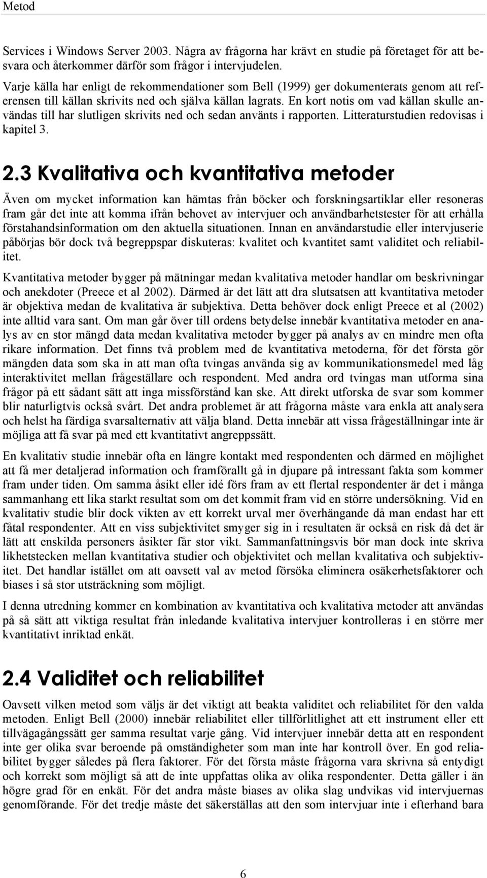 En kort notis om vad källan skulle användas till har slutligen skrivits ned och sedan använts i rapporten. Litteraturstudien redovisas i kapitel 3. 2.