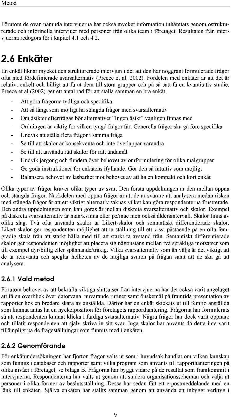 6 Enkäter En enkät liknar mycket den strukturerade intervjun i det att den har noggrant formulerade frågor ofta med fördefinierade svarsalternativ (Preece et al, 2002).