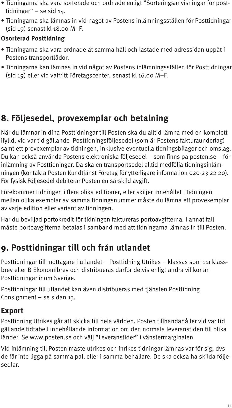 Osorterad Posttidning Tidningarna ska vara ordnade åt samma håll och lastade med adressidan uppåt i Postens transportlådor.