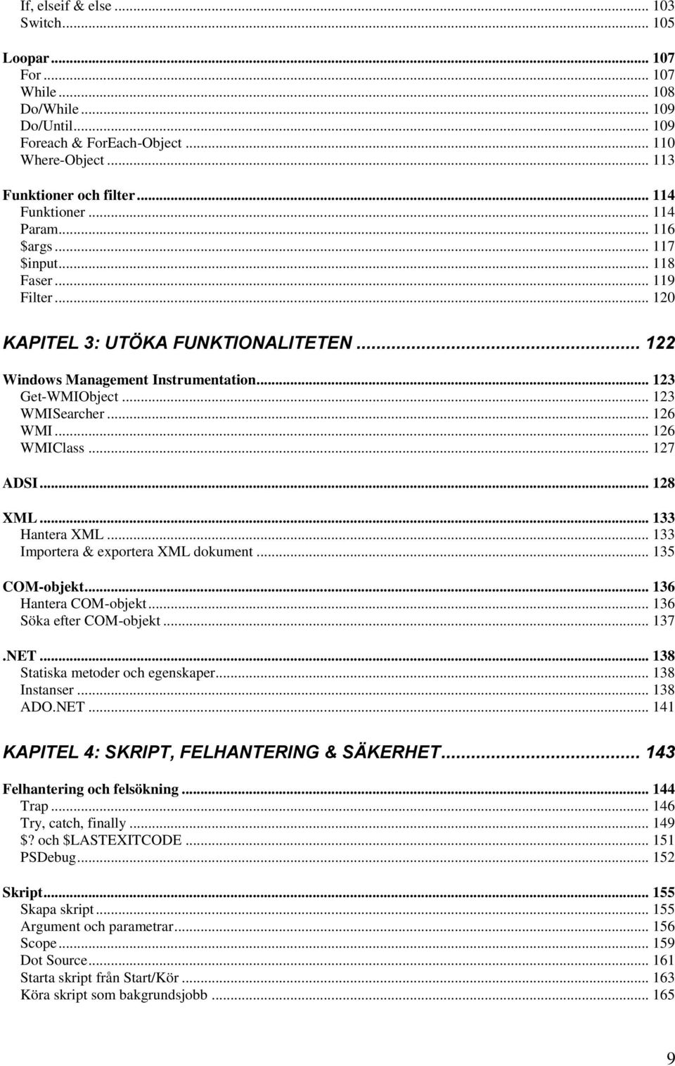 .. 126 WMIClass... 127 ADSI... 128 XML... 133 Hantera XML... 133 Importera & exportera XML dokument... 135 COM-objekt... 136 Hantera COM-objekt... 136 Söka efter COM-objekt... 137.NET.