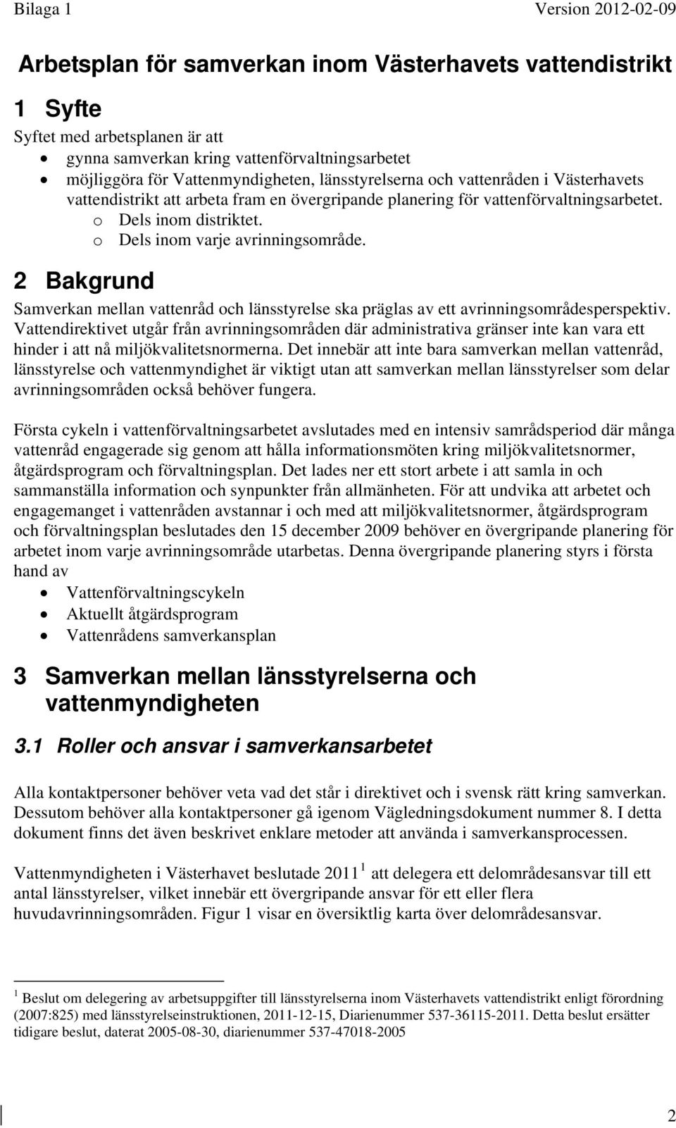 2 Bakgrund Samverkan mellan vattenråd och länsstyrelse ska präglas av ett avrinningsområdesperspektiv.