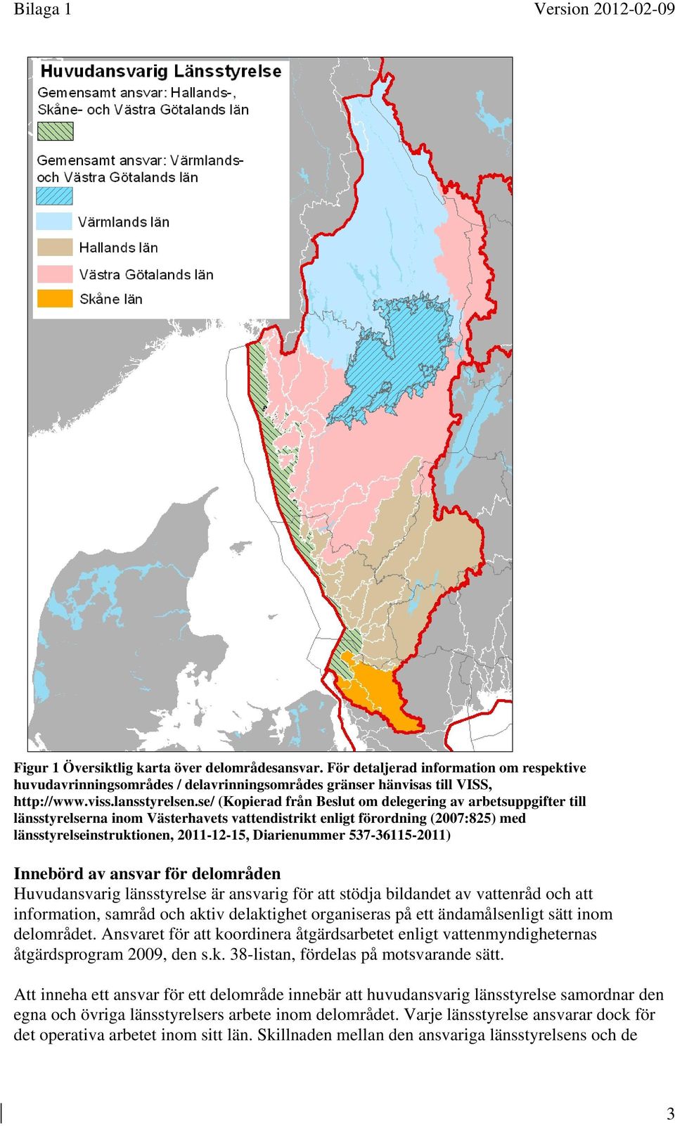 537-36115-2011) Innebörd av ansvar för delområden Huvudansvarig länsstyrelse är ansvarig för att stödja bildandet av vattenråd och att information, samråd och aktiv delaktighet organiseras på ett