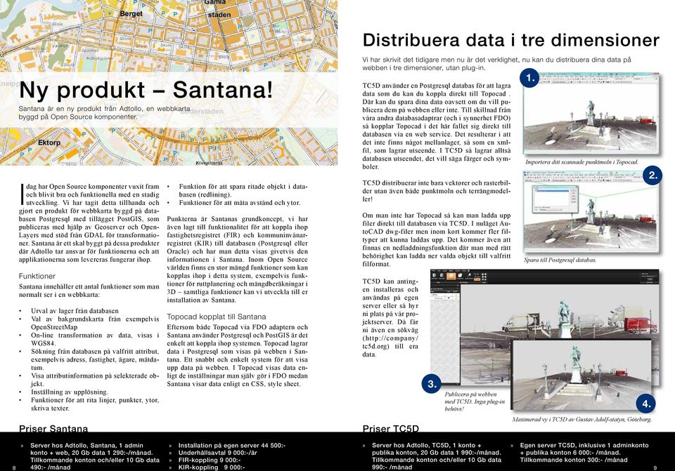 Vi har tagit detta tillhanda och gjort en produkt för webbkarta byggd på databasen Postgresql med tillägget PostGIS, som publiceras med hjälp av Geoserver och Open- Layers med stöd från GDAL för