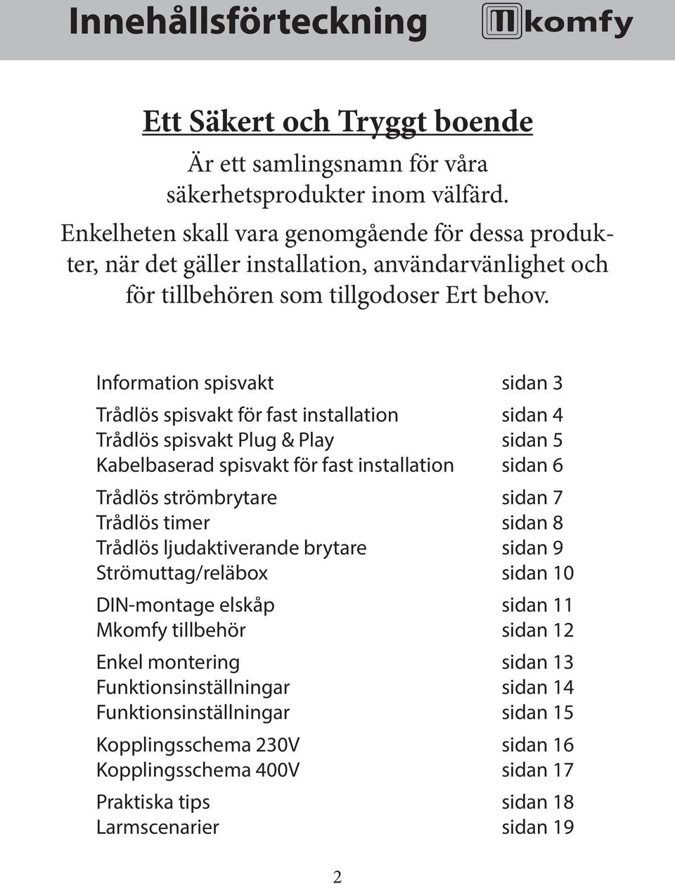 Information spisvakt sidan 3 Trådlös spisvakt för fast installation sidan 4 Trådlös spisvakt Plug & Play sidan 5 Kabelbaserad spisvakt för fast installation sidan 6 Trådlös strömbrytare sidan 7