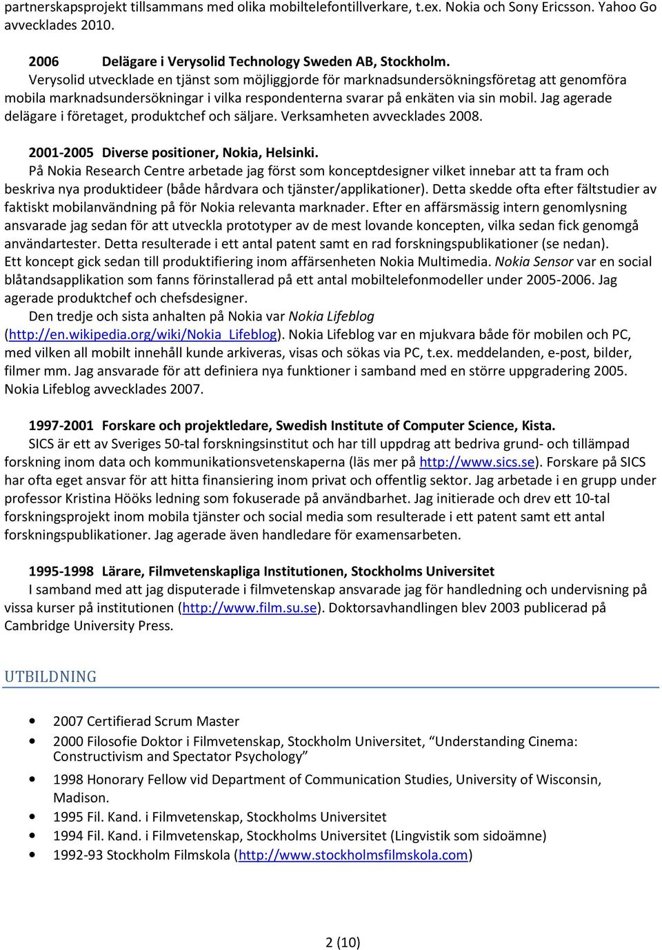 Jag agerade delägare i företaget, produktchef och säljare. Verksamheten avvecklades 2008. 2001-2005 Diverse positioner, Nokia, Helsinki.