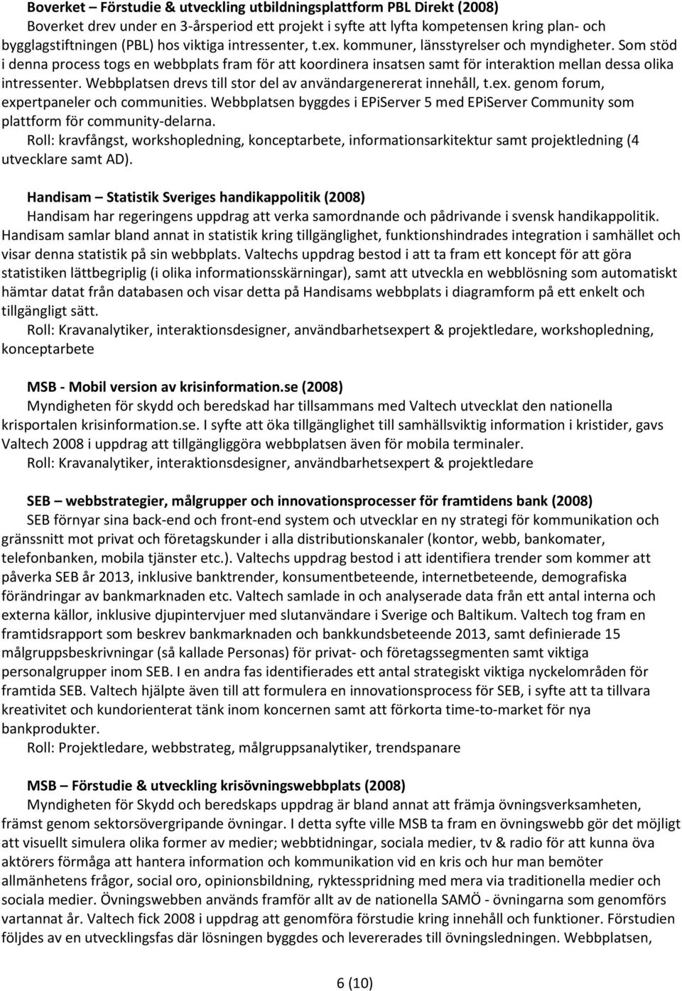 Webbplatsen drevs till stor del av användargenererat innehåll, t.ex. genom forum, expertpaneler och communities.