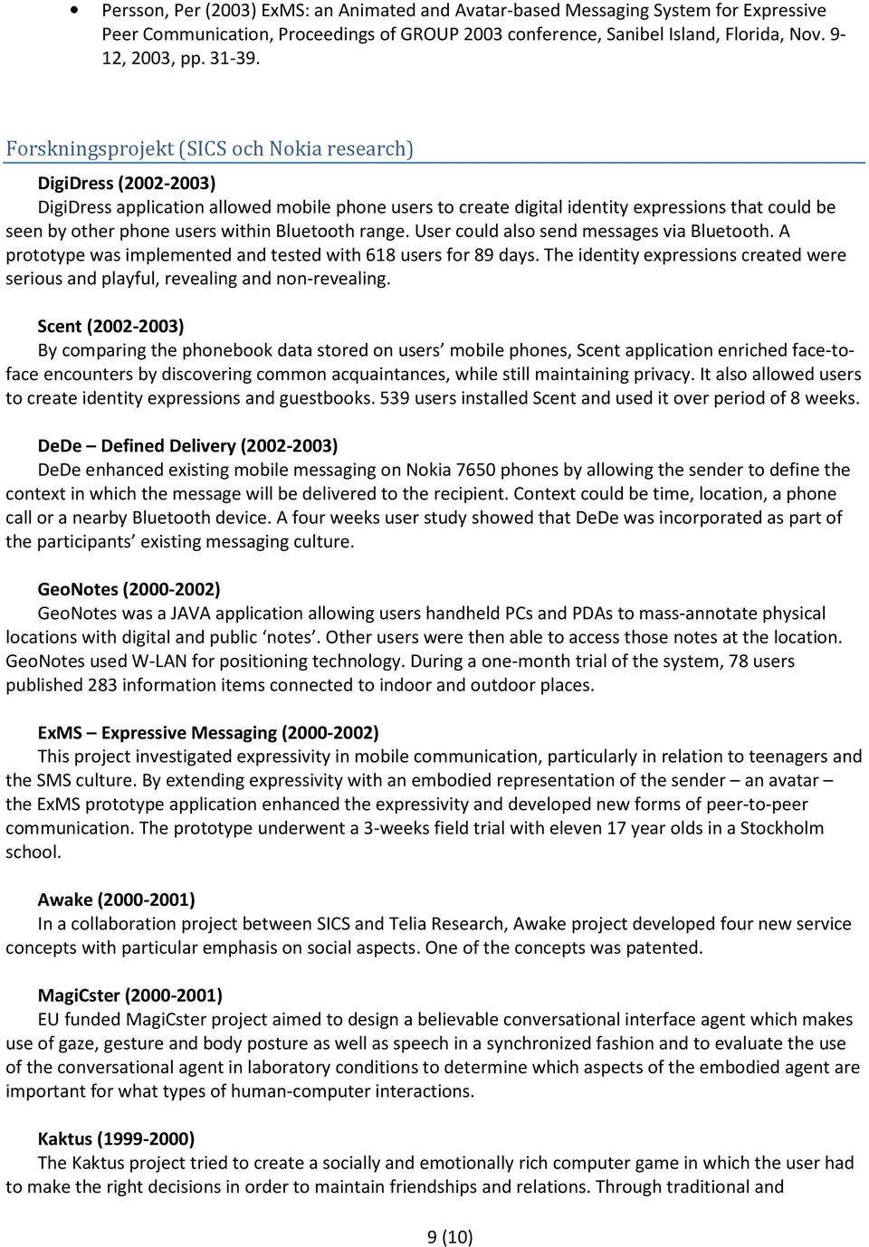 within Bluetooth range. User could also send messages via Bluetooth. A prototype was implemented and tested with 618 users for 89 days.