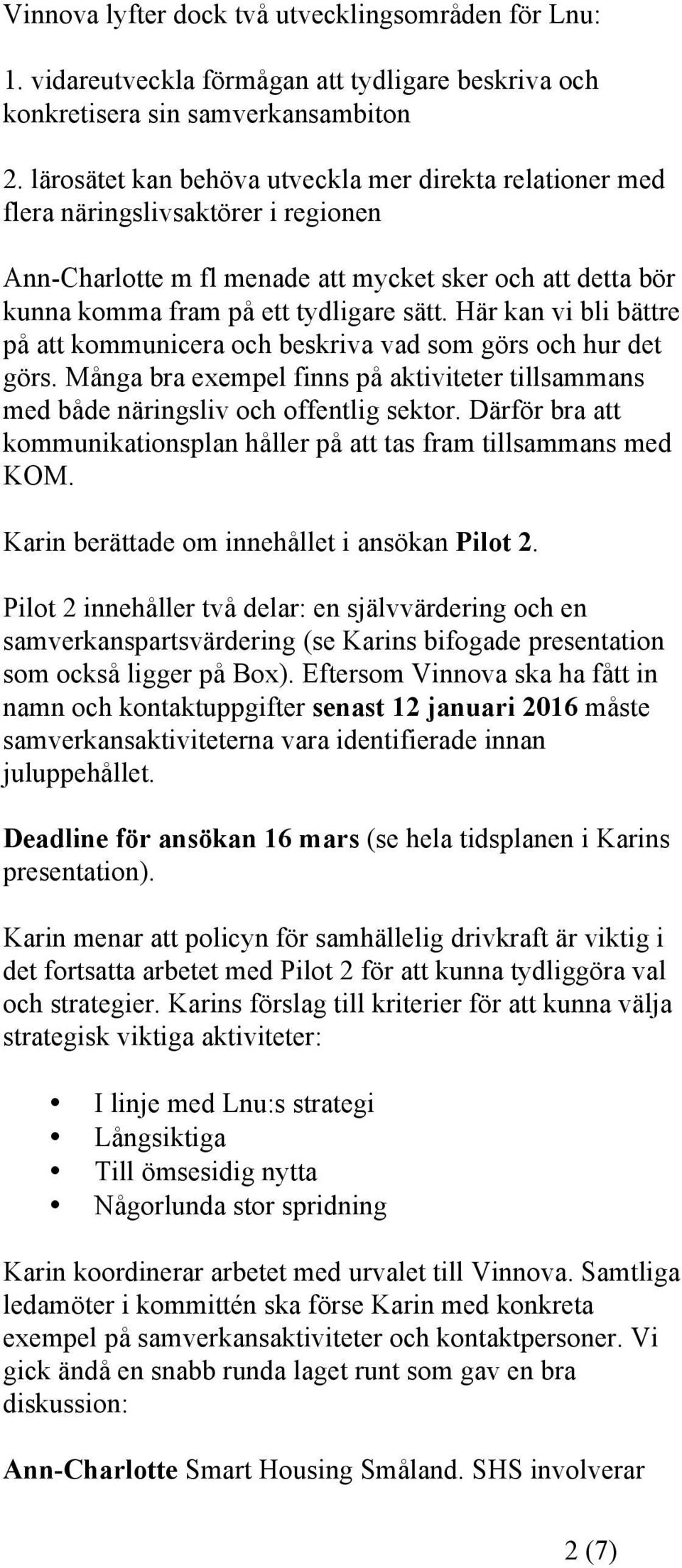 Här kan vi bli bättre på att kommunicera och beskriva vad som görs och hur det görs. Många bra exempel finns på aktiviteter tillsammans med både näringsliv och offentlig sektor.
