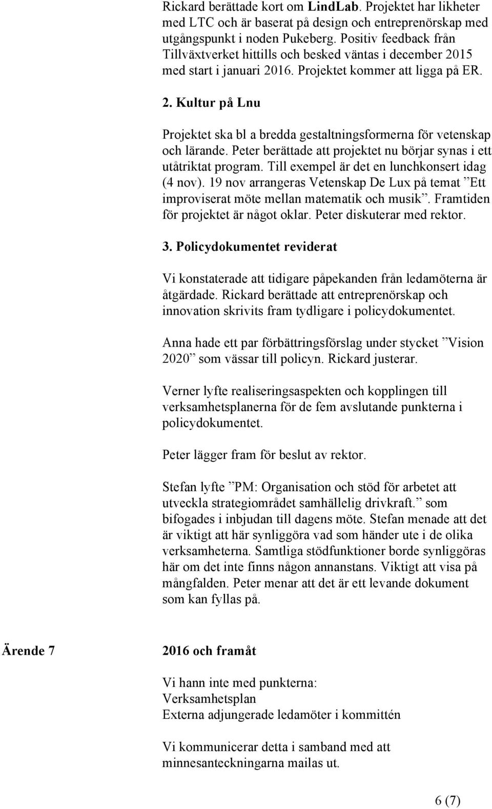 Peter berättade att projektet nu börjar synas i ett utåtriktat program. Till exempel är det en lunchkonsert idag (4 nov).