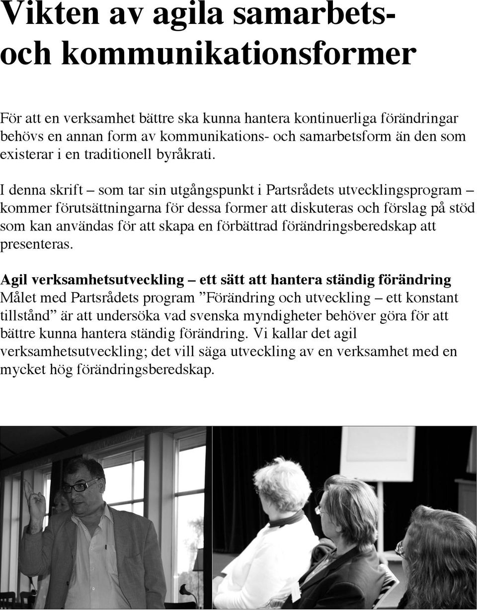 I denna skrift som tar sin utgångspunkt i Partsrådets utvecklingsprogram kommer förutsättningarna för dessa former att diskuteras och förslag på stöd som kan användas för att skapa en förbättrad