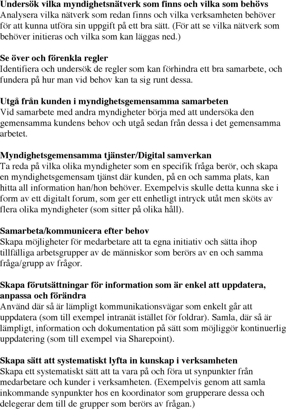 ) Se över och förenkla regler Identifiera och undersök de regler som kan förhindra ett bra samarbete, och fundera på hur man vid behov kan ta sig runt dessa.