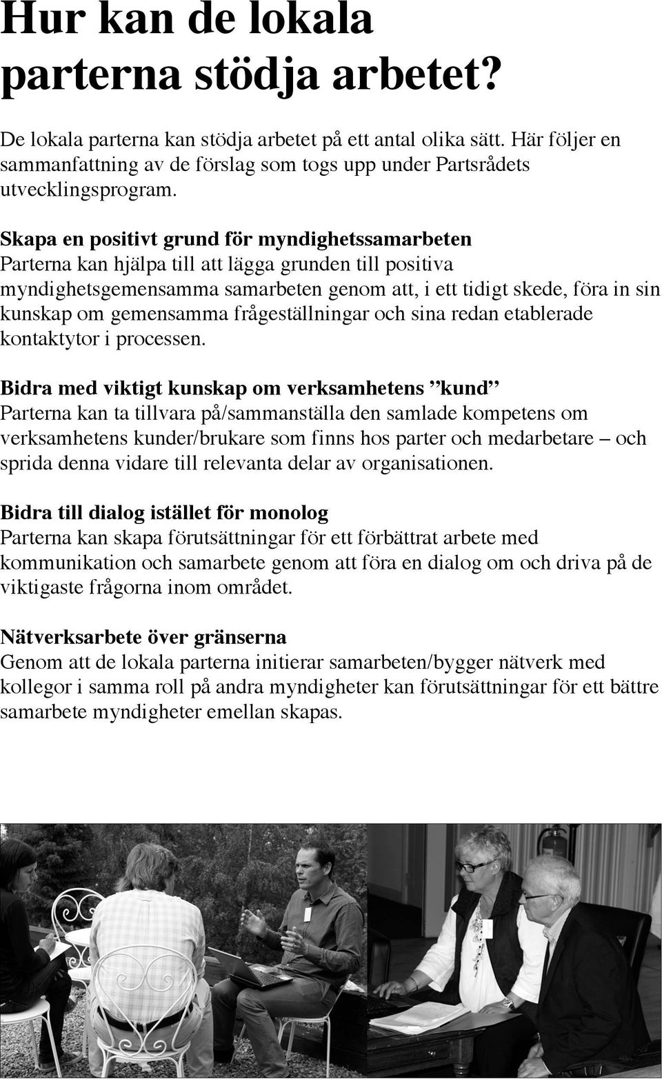 gemensamma frågeställningar och sina redan etablerade kontaktytor i processen.