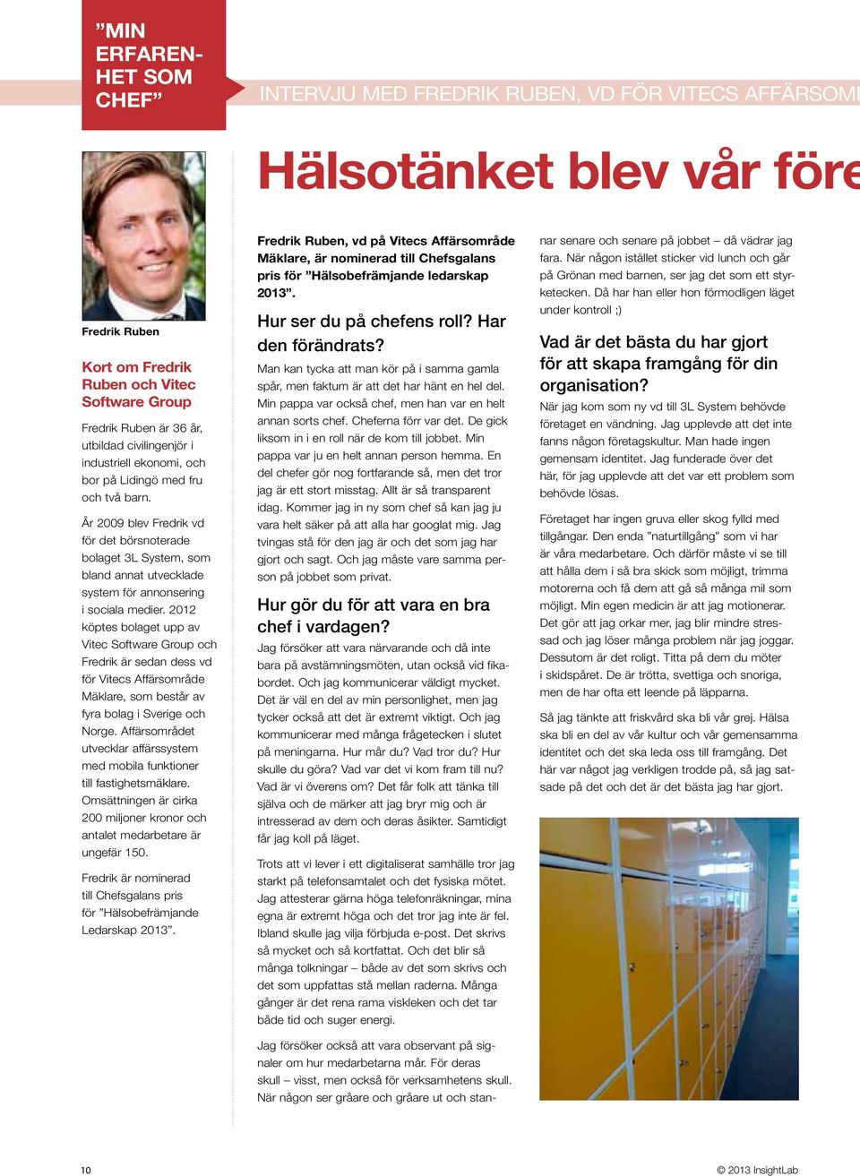 År 2009 blev Fredrik vd för det börsnoterade bolaget 3L System, som bland annat utvecklade system för annonsering i sociala medier.