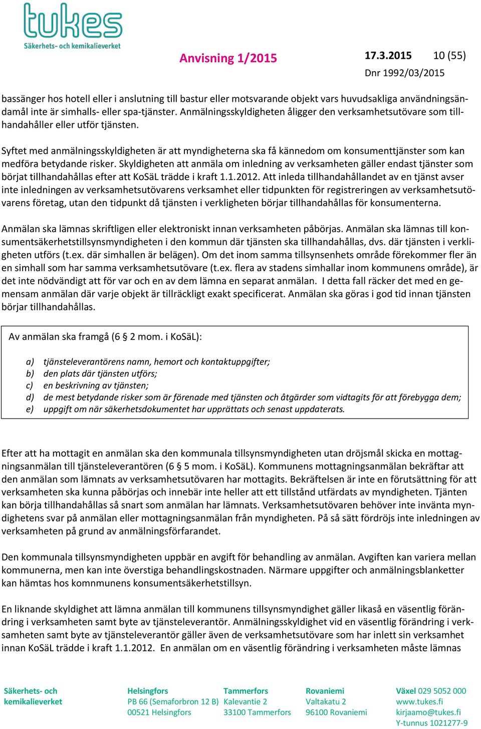 Syftet med anmälningsskyldigheten är att myndigheterna ska få kännedom om konsumenttjänster som kan medföra betydande risker.