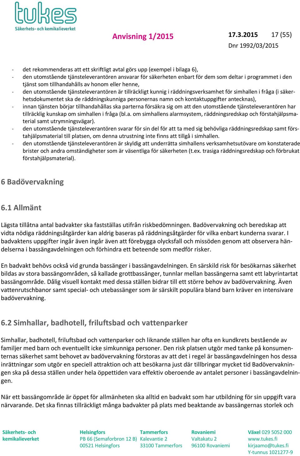 som tillhandahålls av honom eller henne, den utomstående tjänsteleverantören är tillräckligt kunnig i räddningsverksamhet för simhallen i fråga (i säkerhetsdokumentet ska de räddningskunniga