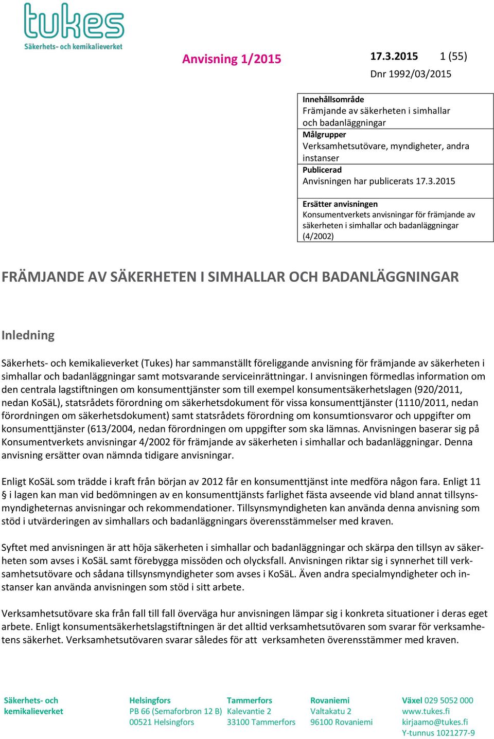 2015 Ersätter anvisningen Konsumentverkets anvisningar för främjande av säkerheten i simhallar och badanläggningar (4/2002) FRÄMJANDE AV SÄKERHETEN I SIMHALLAR OCH BADANLÄGGNINGAR Inledning (Tukes)