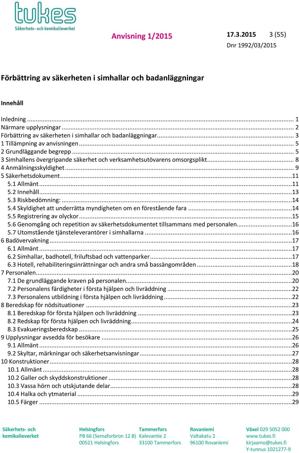 1 Allmänt...11 5.2 Innehåll...13 5.3 Riskbedömning:...14 5.4 Skyldighet att underrätta myndigheten om en förestående fara...14 5.5 Registrering av olyckor...15 5.