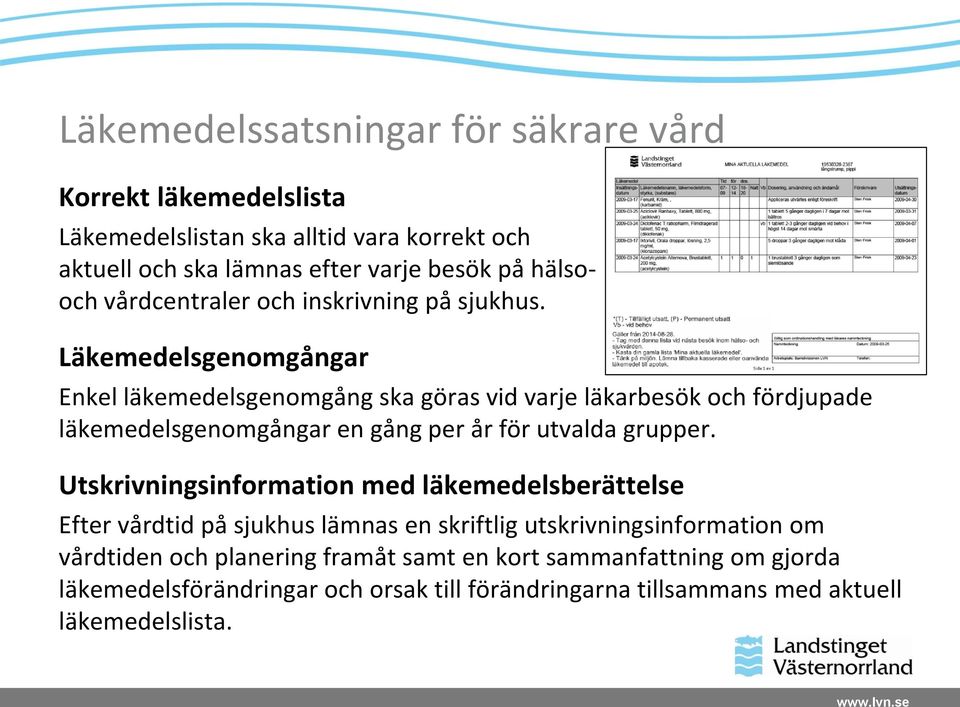 Läkemedelsgenomgångar Enkel läkemedelsgenomgång ska göras vid varje läkarbesök och fördjupade läkemedelsgenomgångar en gång per år för utvalda grupper.