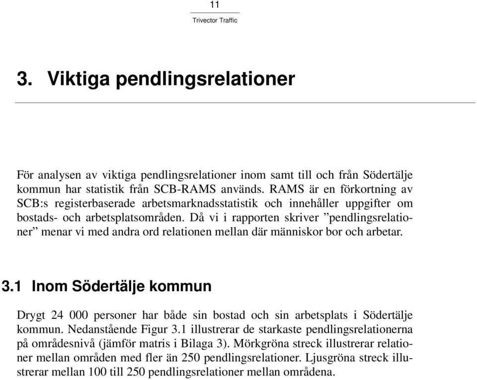 Då vi i rapporten skriver pendlingsrelationer menar vi med andra ord relationen mellan där människor bor och arbetar. 3.