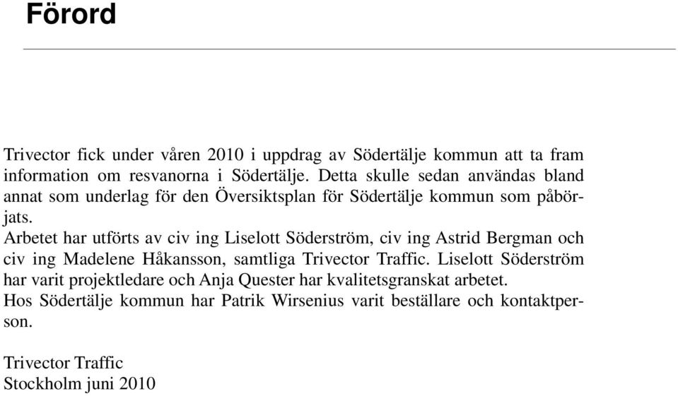 Arbetet har utförts av civ ing Liselott Söderström, civ ing Astrid Bergman och civ ing Madelene Håkansson, samtliga.