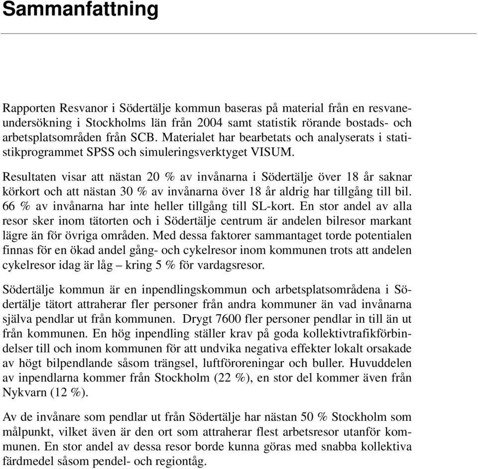 Resultaten visar att nästan 20 % av invånarna i Södertälje över 18 år saknar körkort och att nästan 30 % av invånarna över 18 år aldrig har tillgång till bil.