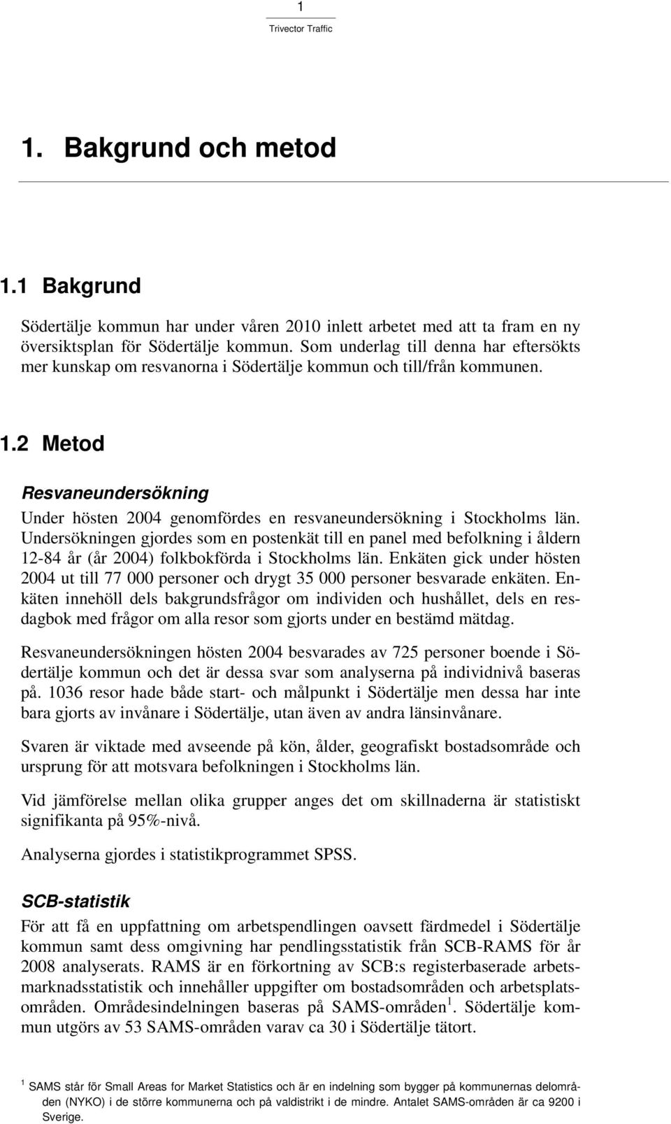 2 Metod Resvaneundersökning Under hösten 2004 genomfördes en resvaneundersökning i Stockholms län.