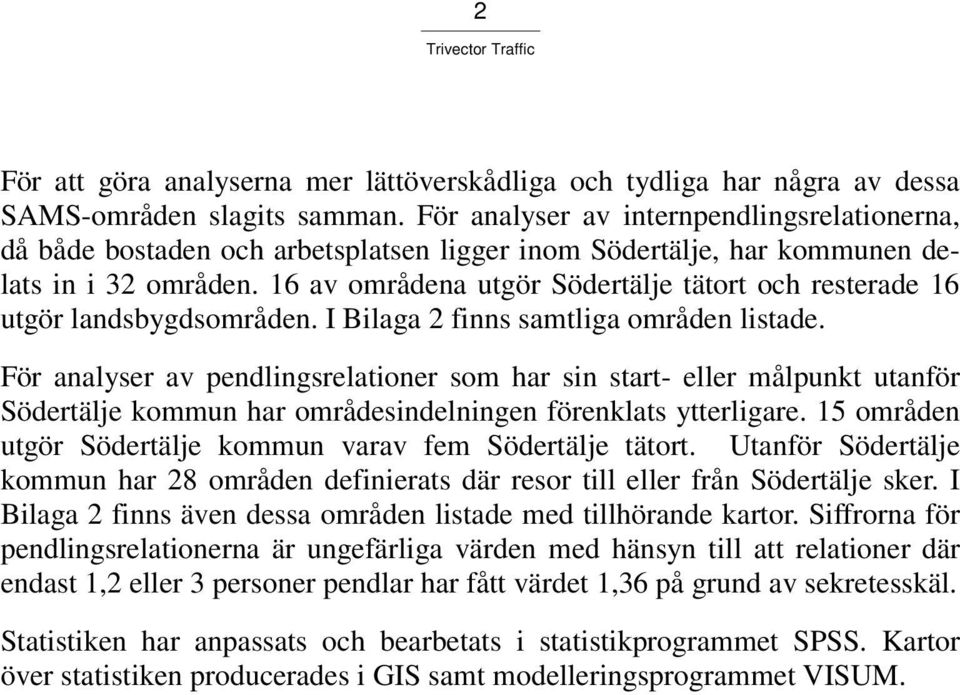 16 av områdena utgör Södertälje tätort och resterade 16 utgör landsbygdsområden. I Bilaga 2 finns samtliga områden listade.