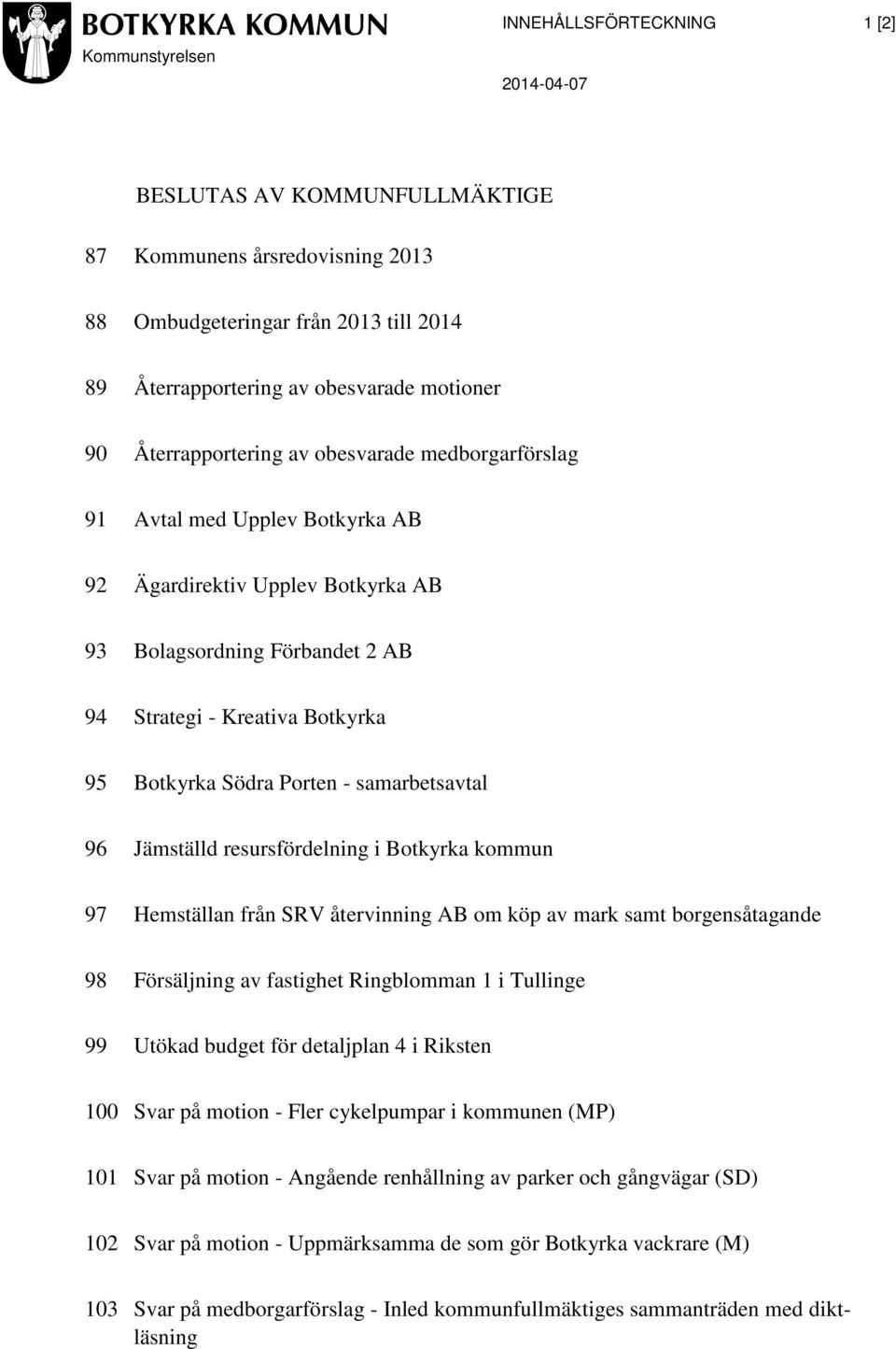 samarbetsavtal 96 Jämställd resursfördelning i Botkyrka kommun 97 Hemställan från SRV återvinning AB om köp av mark samt borgensåtagande 98 Försäljning av fastighet Ringblomman 1 i Tullinge 99 Utökad