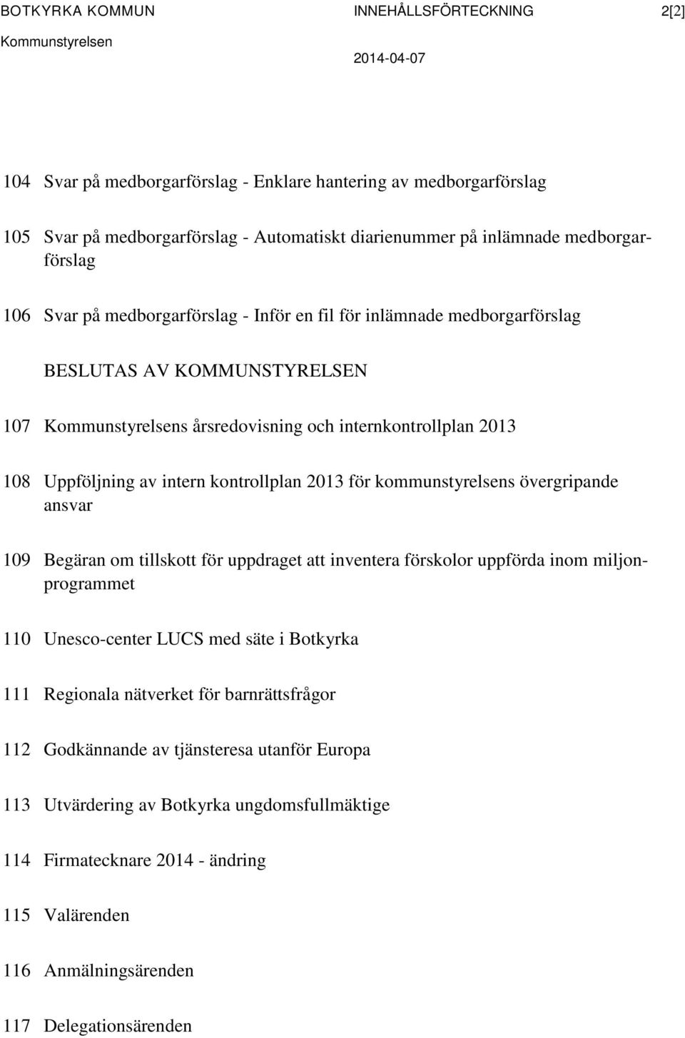 kommunstyrelsens övergripande ansvar 109 Begäran om tillskott för uppdraget att inventera förskolor uppförda inom miljonprogrammet 110 Unesco-center LUCS med säte i Botkyrka 111 Regionala nätverket