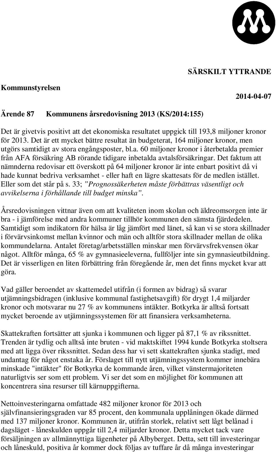 Det faktum att nämnderna redovisar ett överskott på 64 miljoner kronor är inte enbart positivt då vi hade kunnat bedriva verksamhet - eller haft en lägre skattesats för de medlen istället.