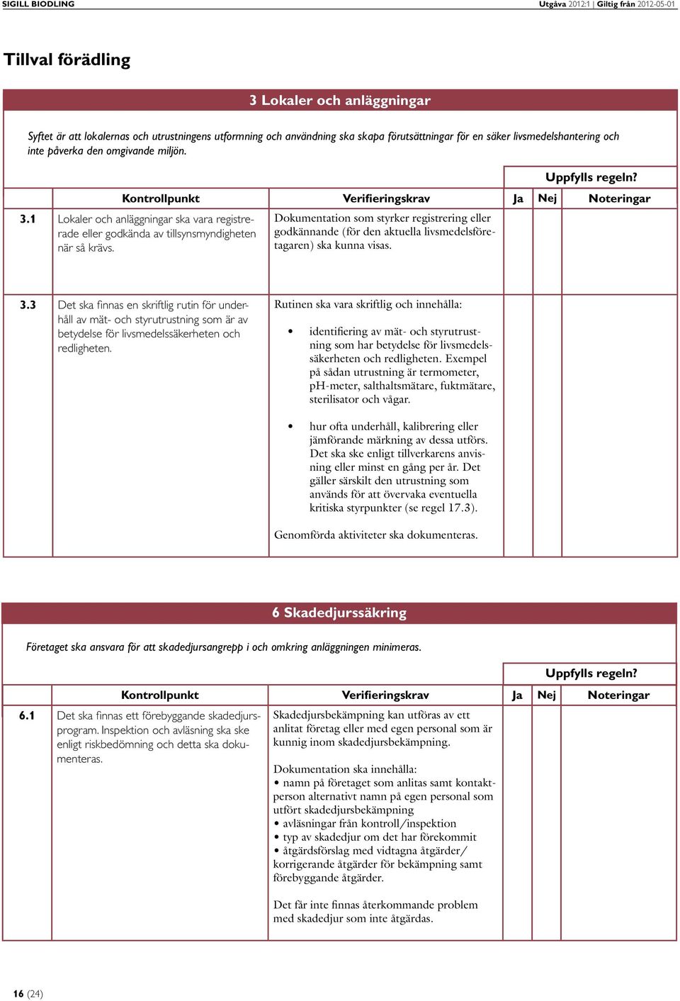 Dokumentation som styrker registrering eller godkännande (för den aktuella livsmedelsföretagaren) ska kunna visas. 3.