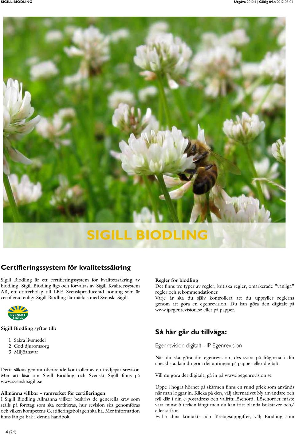 Regler för biodling Det finns tre typer av regler; kritiska regler, omarkerade vanliga regler och rekommendationer.