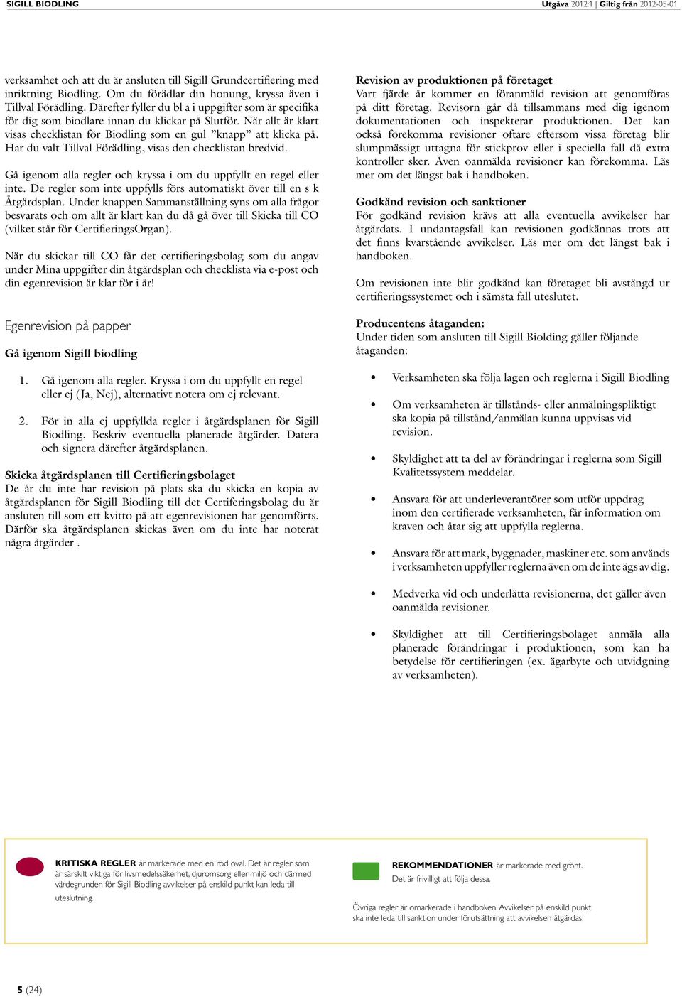 Har du valt Tillval Förädling, visas den checklistan bredvid. Gå igenom alla regler och kryssa i om du uppfyllt en regel eller inte.