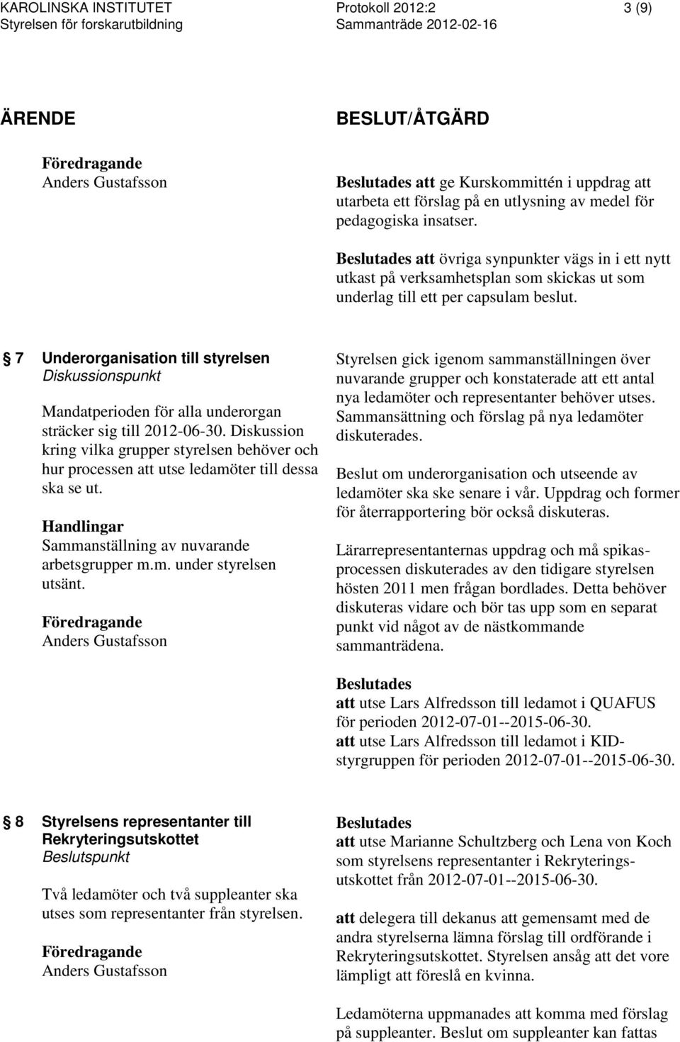 7 Underorganisation till styrelsen Diskussionspunkt Mandatperioden för alla underorgan sträcker sig till 2012-06-30.