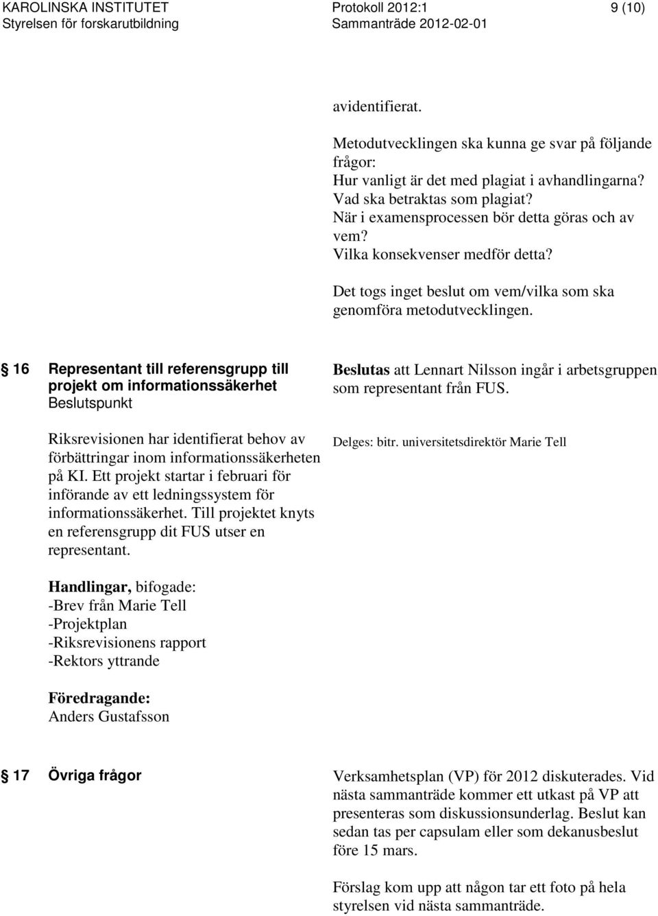 Vilka konsekvenser medför detta? Det togs inget beslut om vem/vilka som ska genomföra metodutvecklingen.