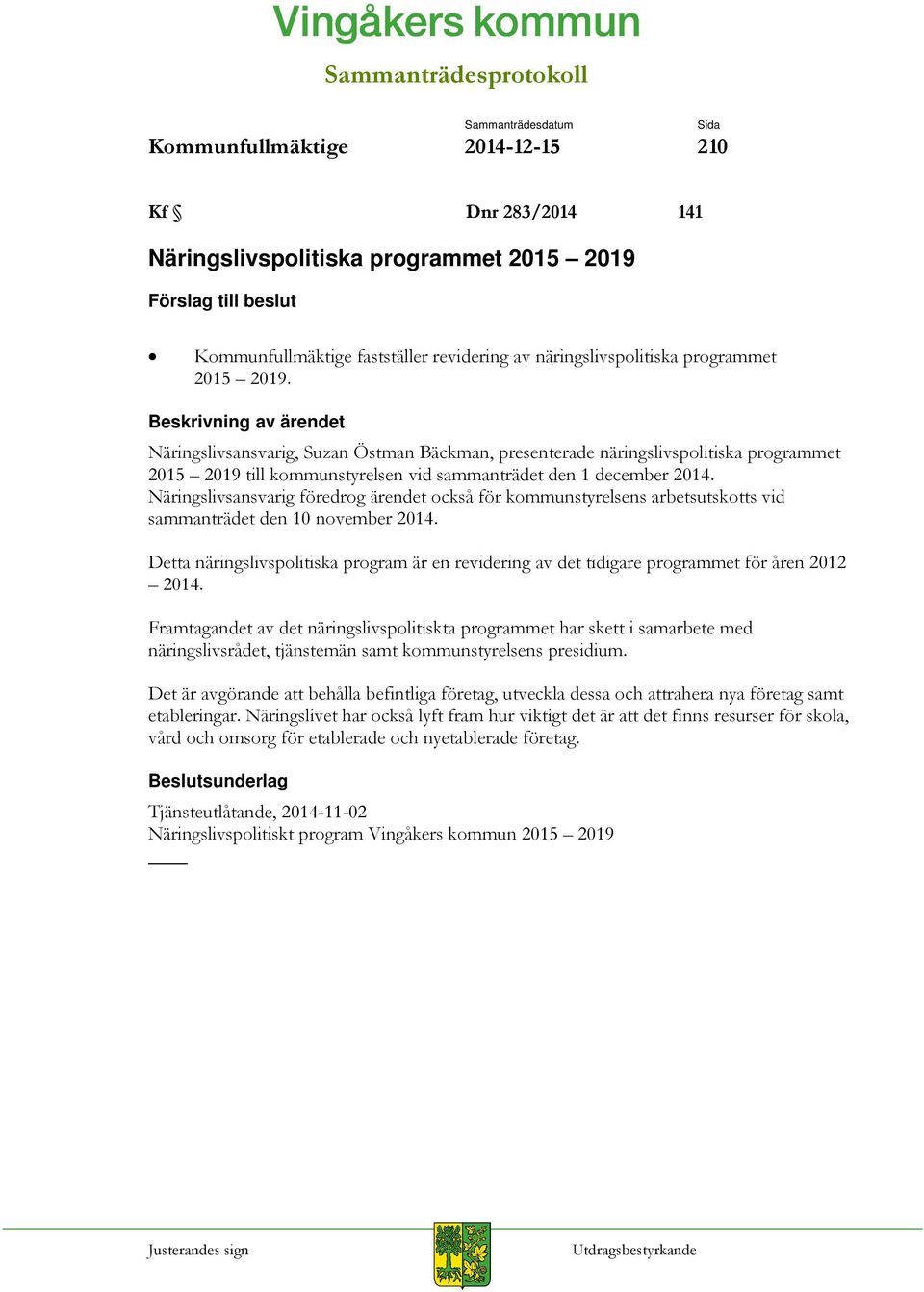 Beskrivning av ärendet Näringslivsansvarig, Suzan Östman Bäckman, presenterade näringslivspolitiska programmet 2015 2019 till kommunstyrelsen vid sammanträdet den 1 december 2014.