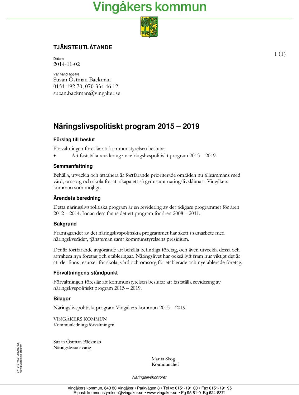 Sammanfattning Behålla, utveckla och attrahera är fortfarande prioriterade områden nu tillsammans med vård, omsorg och skola för att skapa ett så gynnsamt näringslivsklimat i Vingåkers kommun som